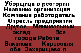 Уборщица в ресторан › Название организации ­ Компания-работодатель › Отрасль предприятия ­ Другое › Минимальный оклад ­ 13 000 - Все города Работа » Вакансии   . Кировская обл.,Захарищево п.